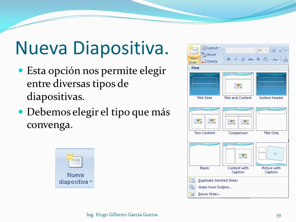 Nueva Diapositiva. Esta opción nos permite elegir entre diversas tipos de diapositivas. Debemos elegir el tipo que más convenga.