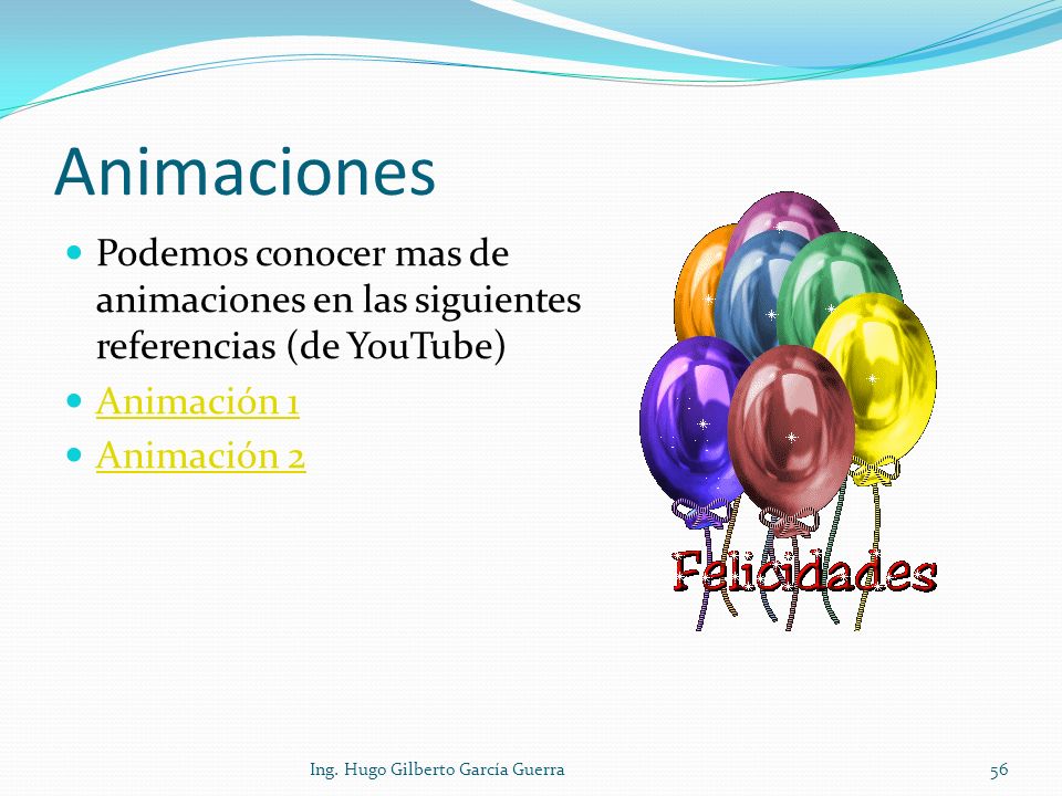 Animaciones Podemos conocer mas de animaciones en las siguientes referencias (de YouTube) Animación 1.