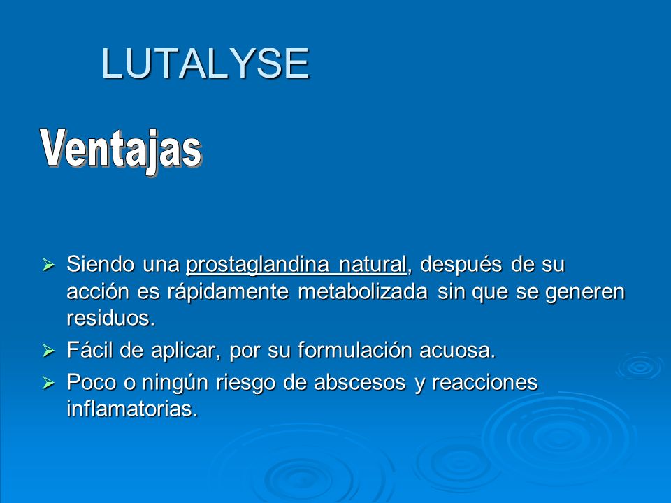 LUTALYSE Ventajas. Siendo una prostaglandina natural, después de su acción es rápidamente metabolizada sin que se generen residuos.
