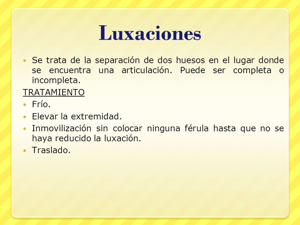 Luxaciones Se trata de la separación de dos huesos en el lugar donde se encuentra una articulación. Puede ser completa o incompleta.