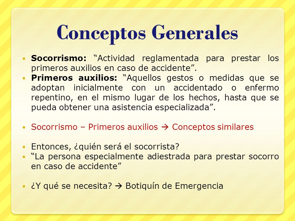 Conceptos Generales Socorrismo: Actividad reglamentada para prestar los primeros auxilios en caso de accidente .