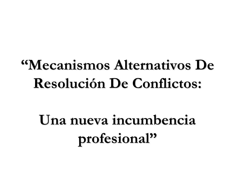 Mecanismos Alternativos De Resolución De Conflictos: Una nueva incumbencia profesional