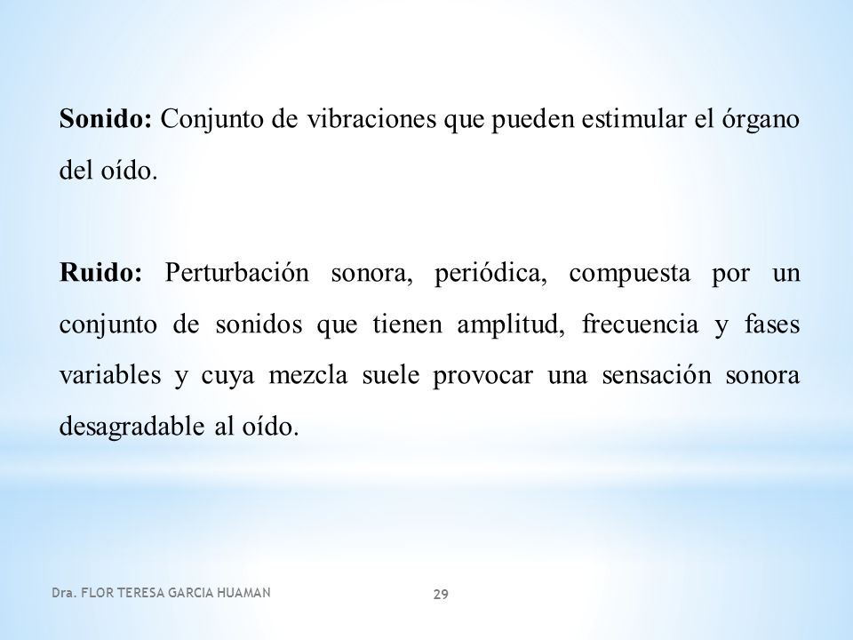 Sonido: Conjunto de vibraciones que pueden estimular el órgano del oído.