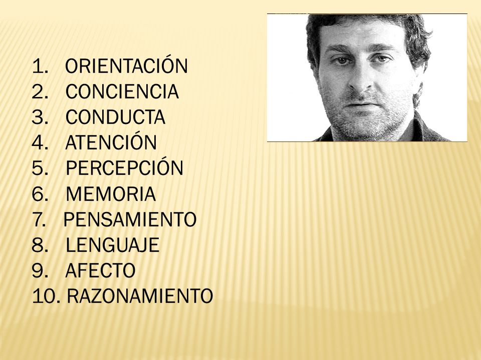 1. ORIENTACIÓN 2. CONCIENCIA. 3. CONDUCTA. 4. ATENCIÓN. 5. PERCEPCIÓN. 6. MEMORIA. 7. PENSAMIENTO.