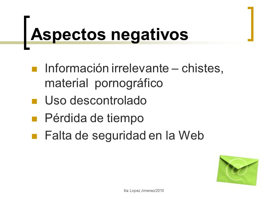 Aspectos negativos Información irrelevante – chistes, material pornográfico. Uso descontrolado. Pérdida de tiempo.