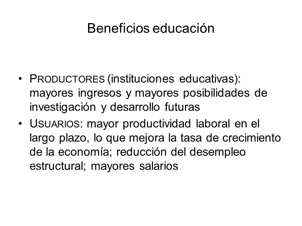 Beneficios educación Productores (instituciones educativas): mayores ingresos y mayores posibilidades de investigación y desarrollo futuras.