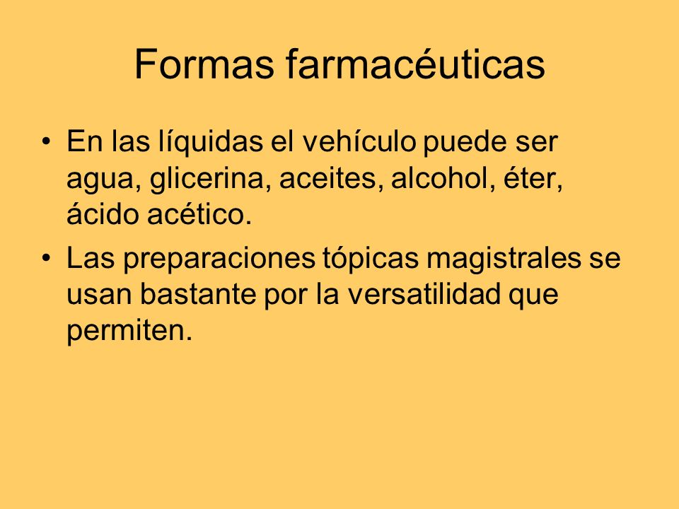 Formas farmacéuticas En las líquidas el vehículo puede ser agua, glicerina, aceites, alcohol, éter, ácido acético.