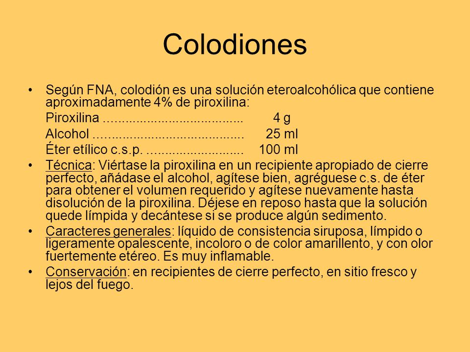 Colodiones Según FNA, colodión es una solución eteroalcohólica que contiene aproximadamente 4% de piroxilina: