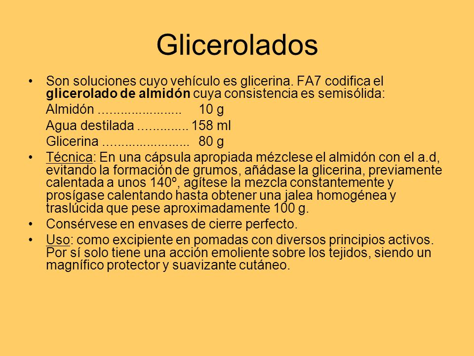 Glicerolados Son soluciones cuyo vehículo es glicerina. FA7 codifica el glicerolado de almidón cuya consistencia es semisólida: