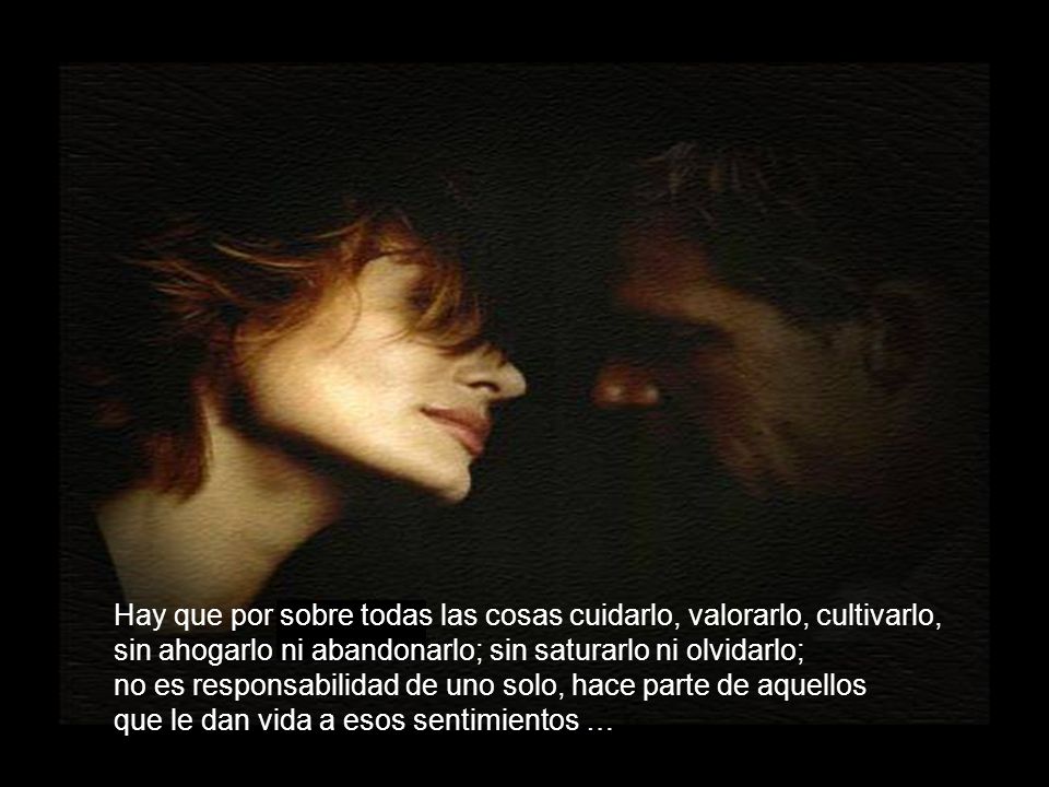 Hay que por sobre todas las cosas cuidarlo, valorarlo, cultivarlo,