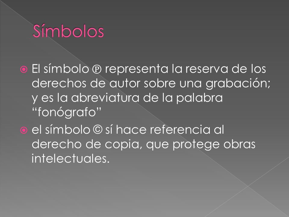 Símbolos El símbolo ℗ representa la reserva de los derechos de autor sobre una grabación; y es la abreviatura de la palabra fonógrafo