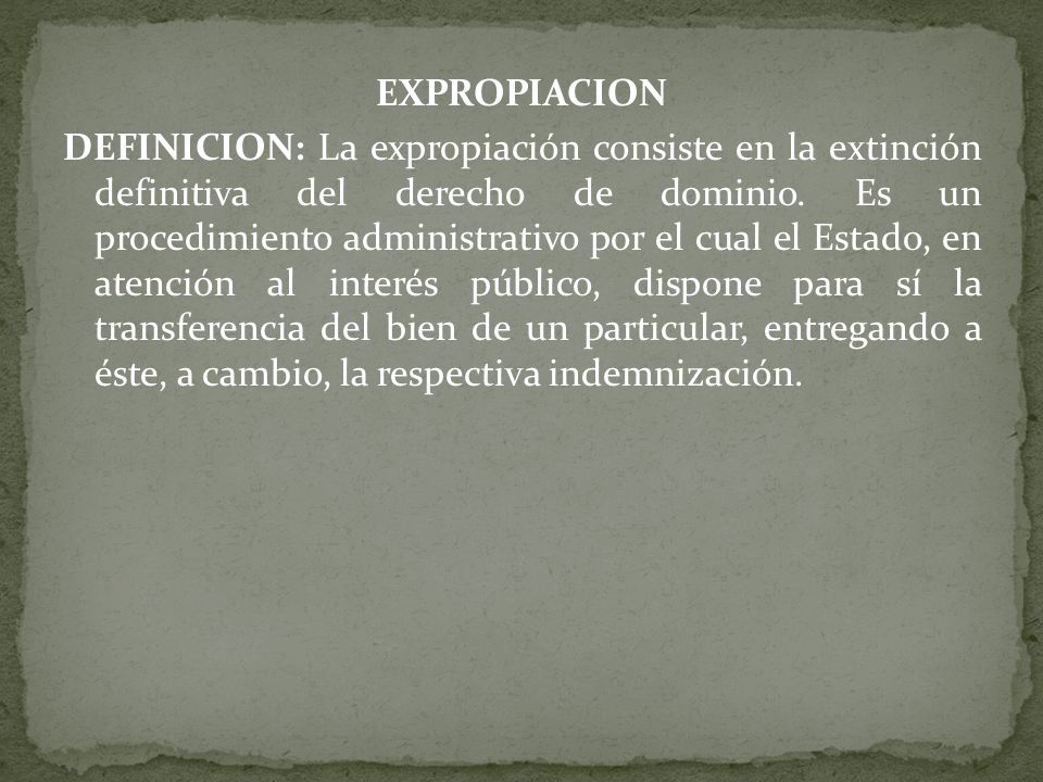 EXPROPIACION DEFINICION: La expropiación consiste en la extinción definitiva del derecho de dominio.