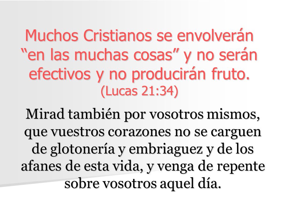Muchos Cristianos se envolverán en las muchas cosas y no serán efectivos y no producirán fruto. (Lucas 21:34)