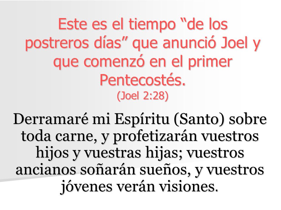 Este es el tiempo de los postreros días que anunció Joel y que comenzó en el primer Pentecostés. (Joel 2:28)