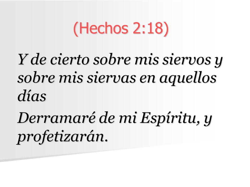 (Hechos 2:18) Y de cierto sobre mis siervos y sobre mis siervas en aquellos días.