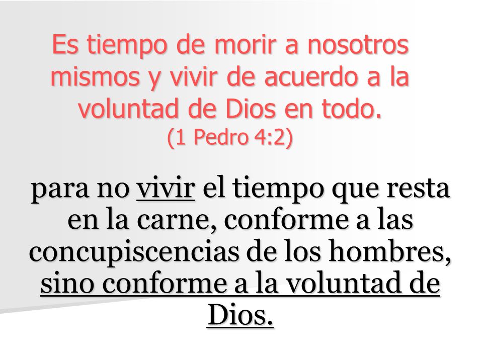 Es tiempo de morir a nosotros mismos y vivir de acuerdo a la voluntad de Dios en todo. (1 Pedro 4:2)