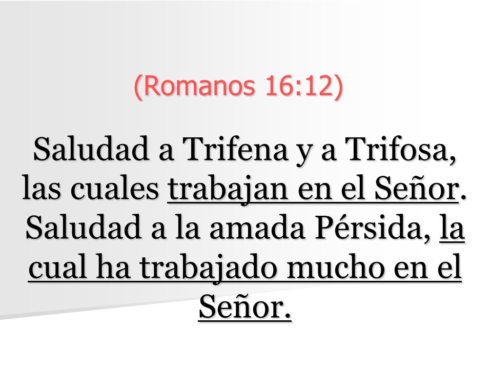 (Romanos 16:12) Saludad a Trifena y a Trifosa, las cuales trabajan en el Señor.