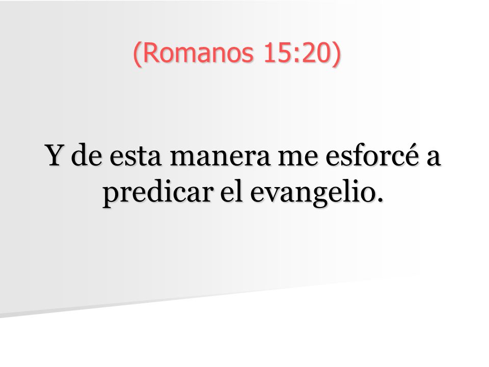 Y de esta manera me esforcé a predicar el evangelio.