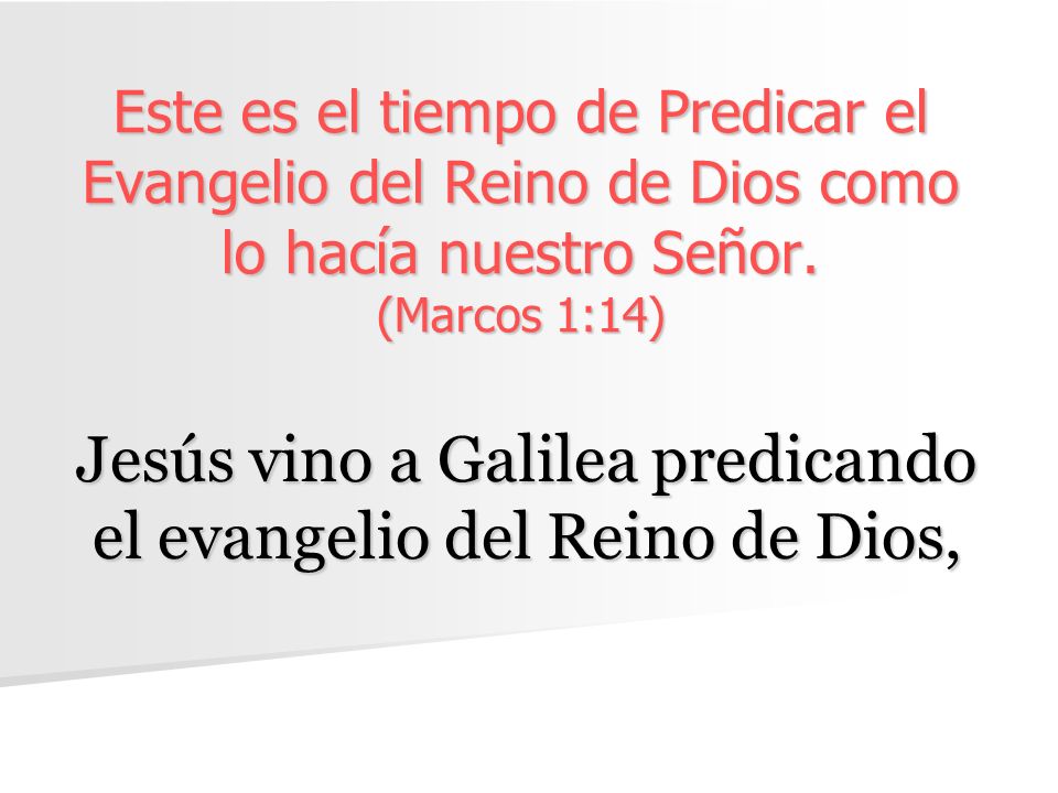 Jesús vino a Galilea predicando el evangelio del Reino de Dios,