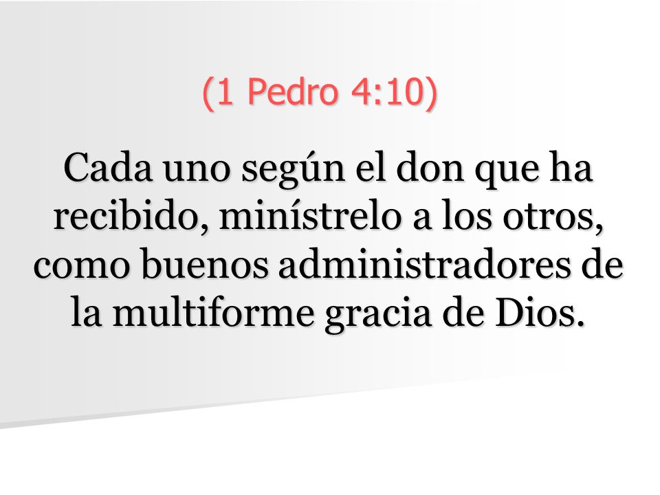 (1 Pedro 4:10) Cada uno según el don que ha recibido, minístrelo a los otros, como buenos administradores de la multiforme gracia de Dios.