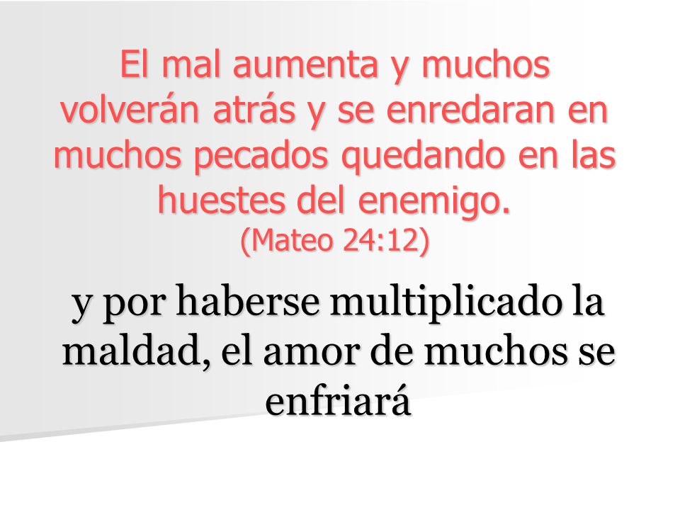 y por haberse multiplicado la maldad, el amor de muchos se enfriará