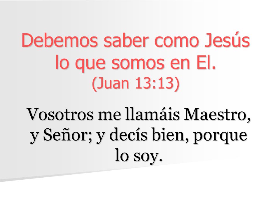Debemos saber como Jesús lo que somos en El. (Juan 13:13)