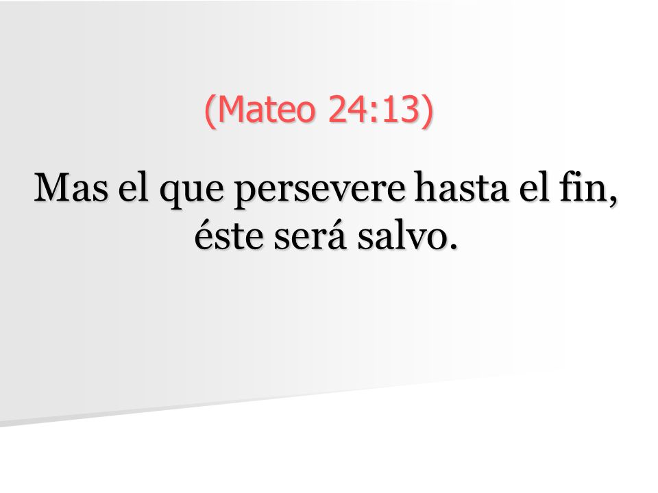 Mas el que persevere hasta el fin, éste será salvo.