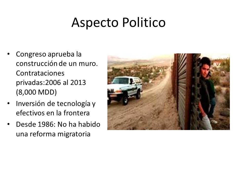 Aspecto Politico Congreso aprueba la construcción de un muro. Contrataciones privadas:2006 al 2013 (8,000 MDD)