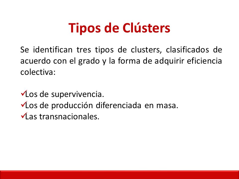 Tipos de Clústers Se identifican tres tipos de clusters, clasificados de acuerdo con el grado y la forma de adquirir eficiencia colectiva: