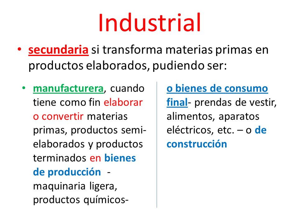 Industrial secundaria si transforma materias primas en productos elaborados, pudiendo ser: