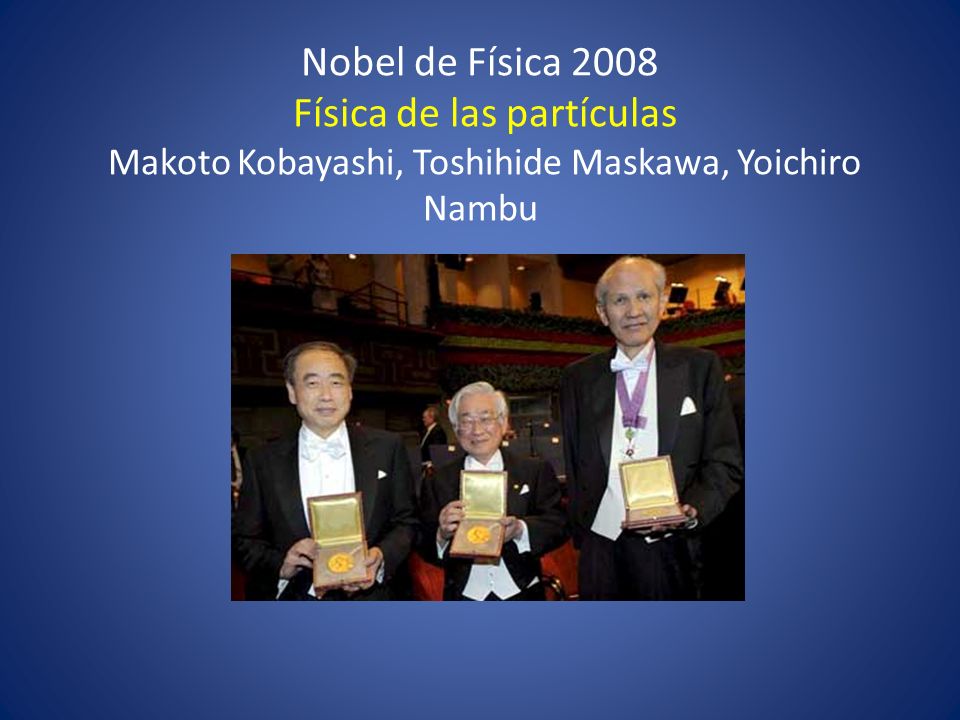 Nobel de Física 2008 Física de las partículas Makoto Kobayashi, Toshihide Maskawa, Yoichiro Nambu