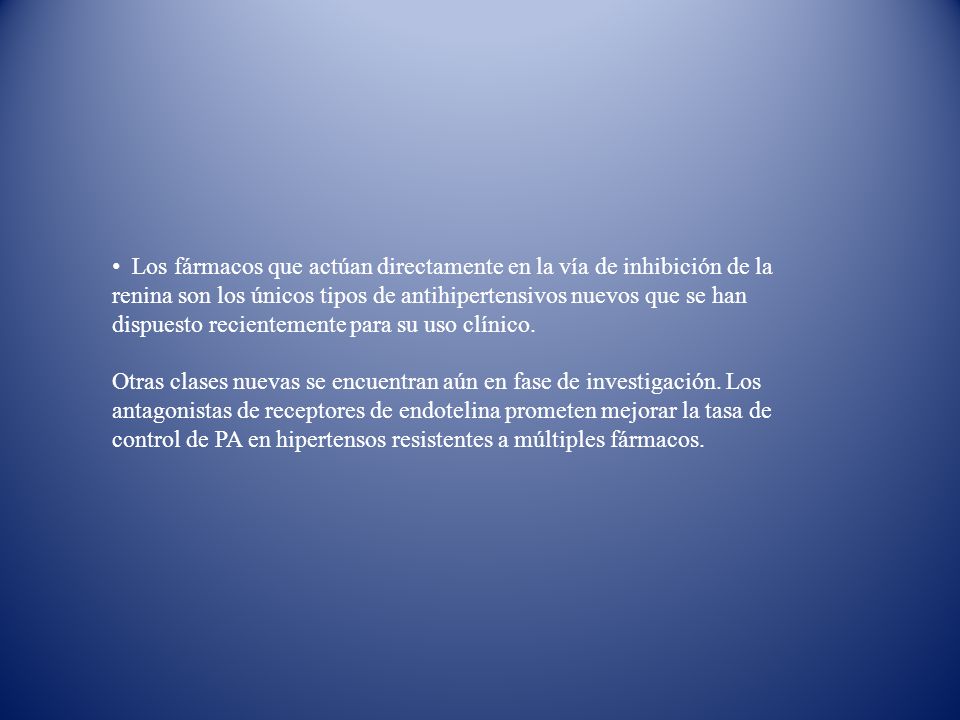 Los fármacos que actúan directamente en la vía de inhibición de la renina son los únicos tipos de antihipertensivos nuevos que se han dispuesto recientemente para su uso clínico.
