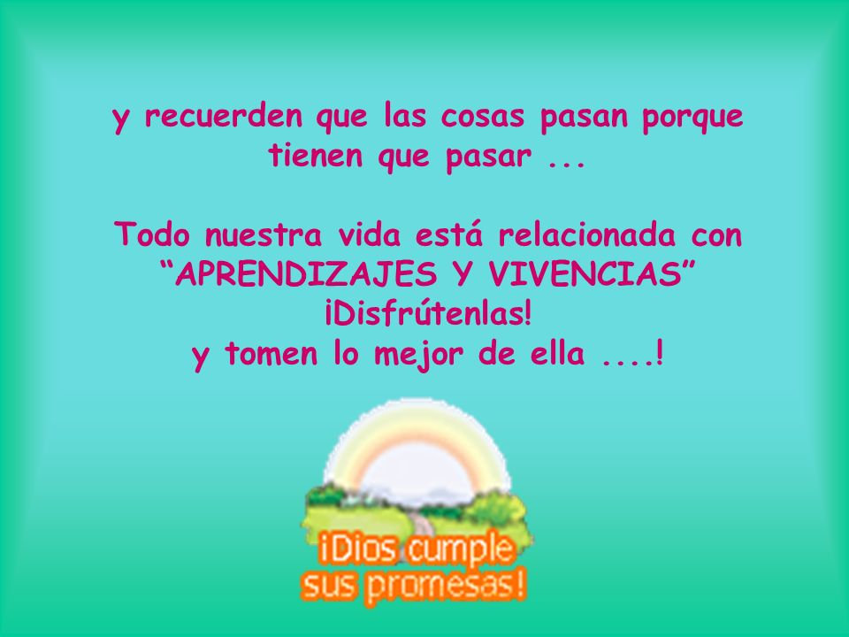 y recuerden que las cosas pasan porque tienen que pasar