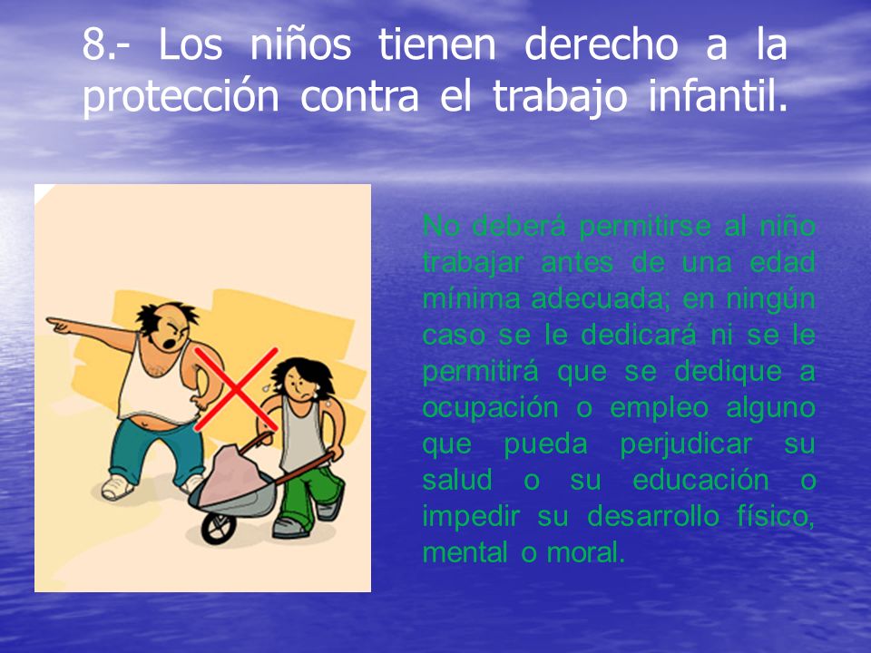 8.- Los niños tienen derecho a la protección contra el trabajo infantil.