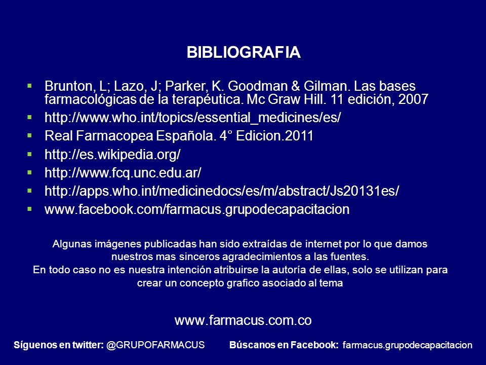 BIBLIOGRAFIA Brunton, L; Lazo, J; Parker, K. Goodman & Gilman. Las bases farmacológicas de la terapéutica. Mc Graw Hill. 11 edición,