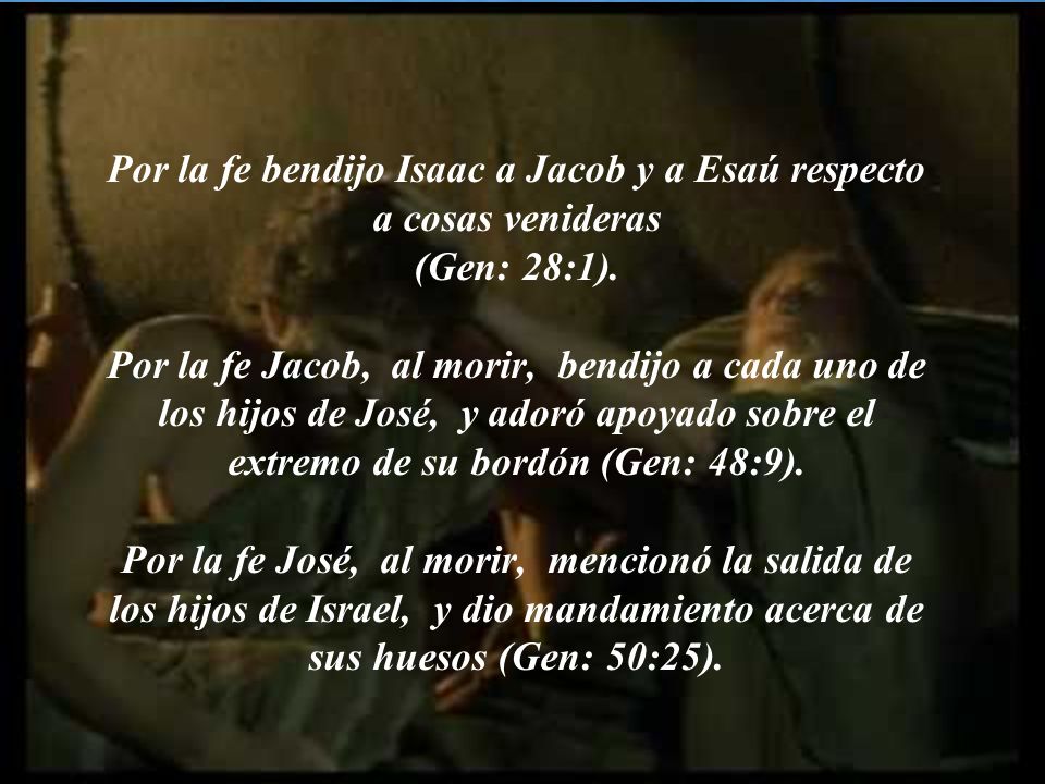 Por la fe bendijo Isaac a Jacob y a Esaú respecto a cosas venideras (Gen: 28:1).