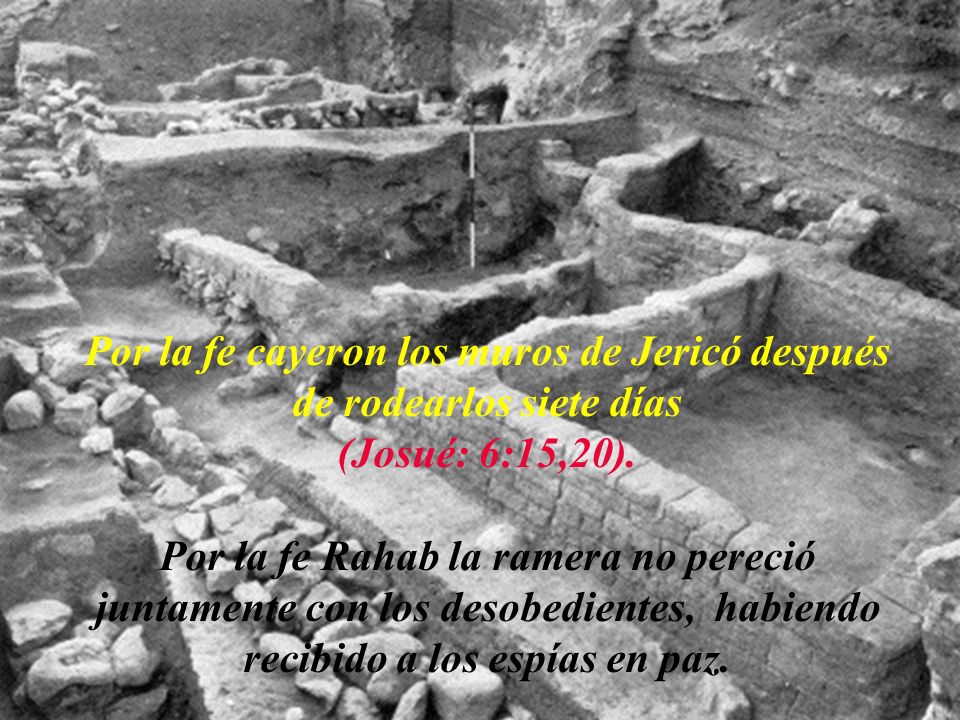 Por la fe cayeron los muros de Jericó después de rodearlos siete días (Josué: 6:15,20).
