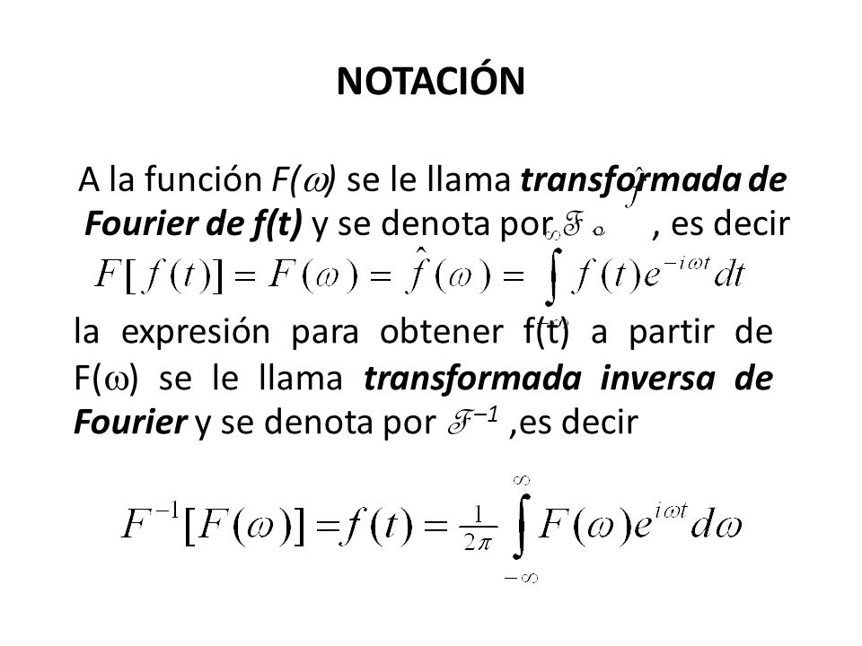 NOTACIÓN A la función F(w) se le llama transformada de Fourier de f(t) y se denota por F o , es decir.
