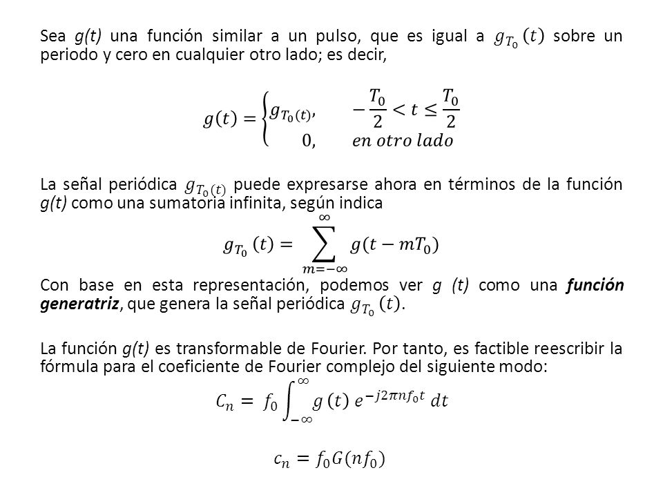 Sea g(t) una función similar a un pulso, que es igual a 𝑔 𝑇 0 𝑡 sobre un periodo y cero en cualquier otro lado; es decir,