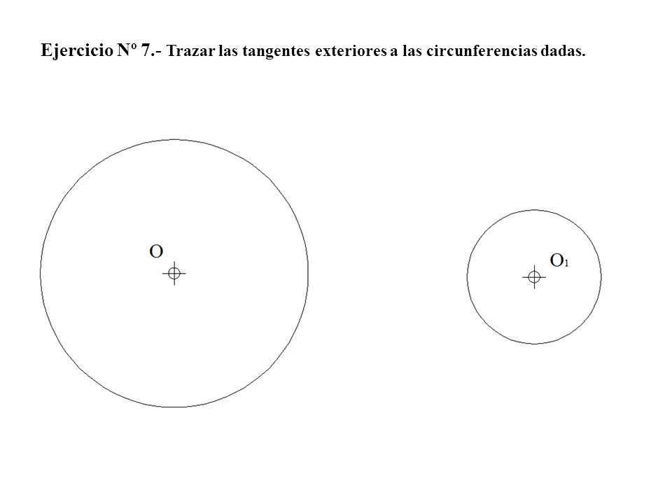 Ejercicio Nº 7.- Trazar las tangentes exteriores a las circunferencias dadas.