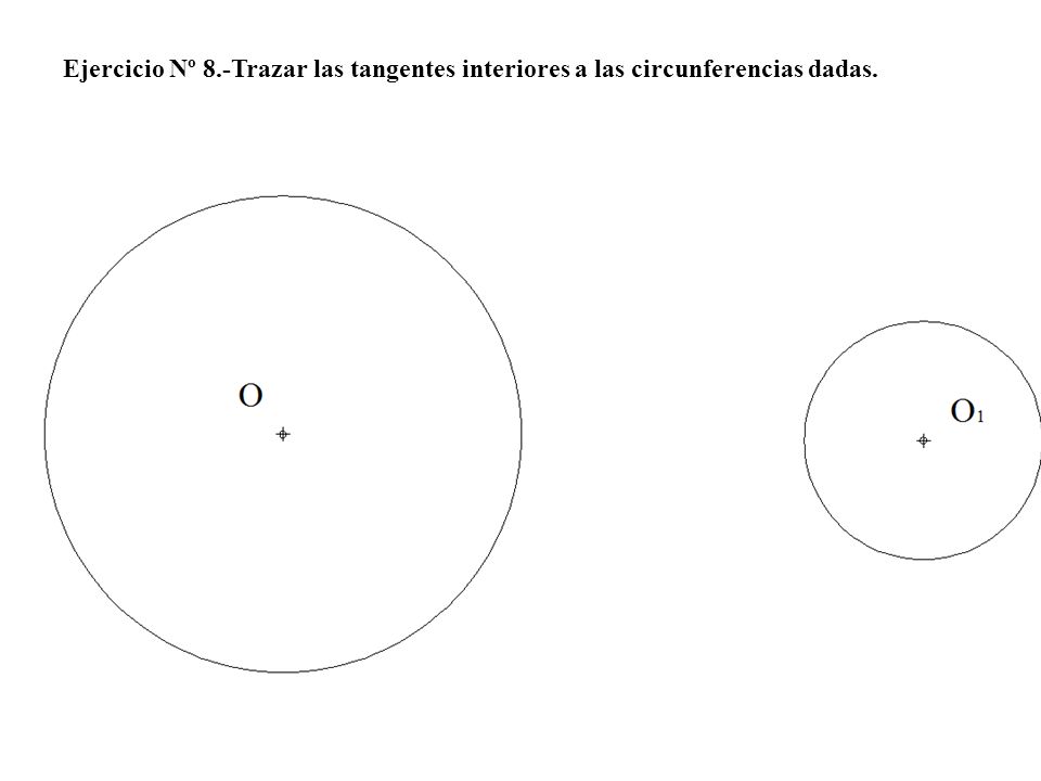Ejercicio Nº 8.-Trazar las tangentes interiores a las circunferencias dadas.