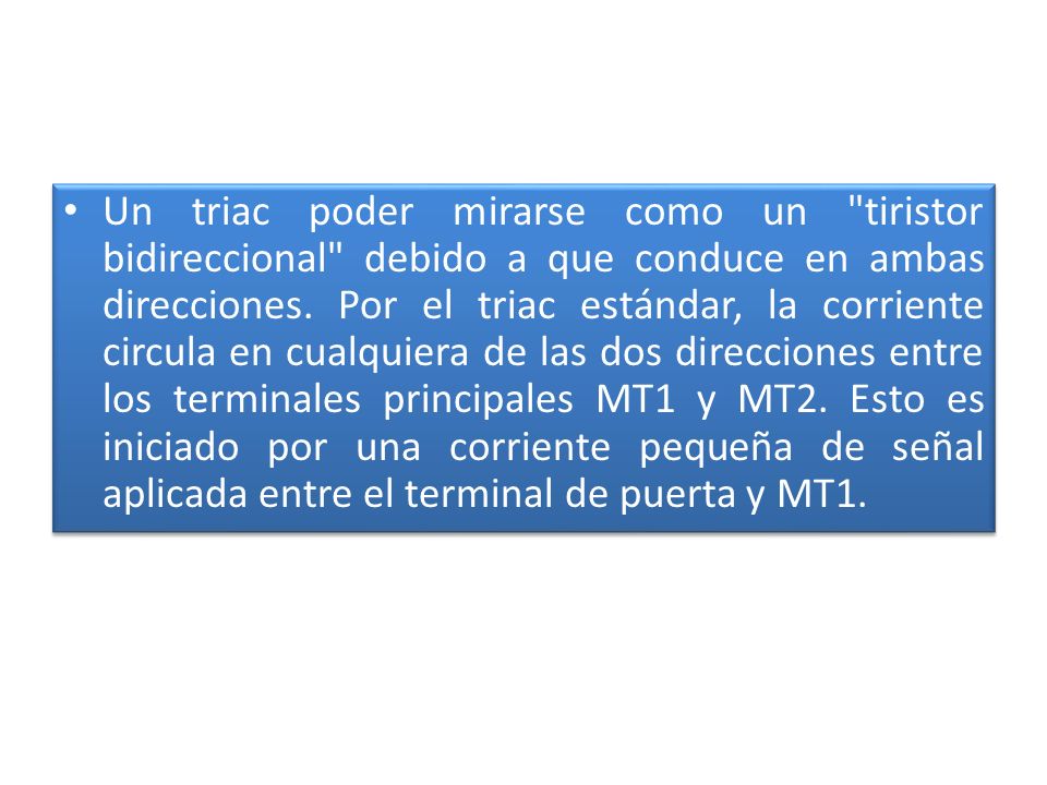 Un triac poder mirarse como un tiristor bidireccional debido a que conduce en ambas direcciones.