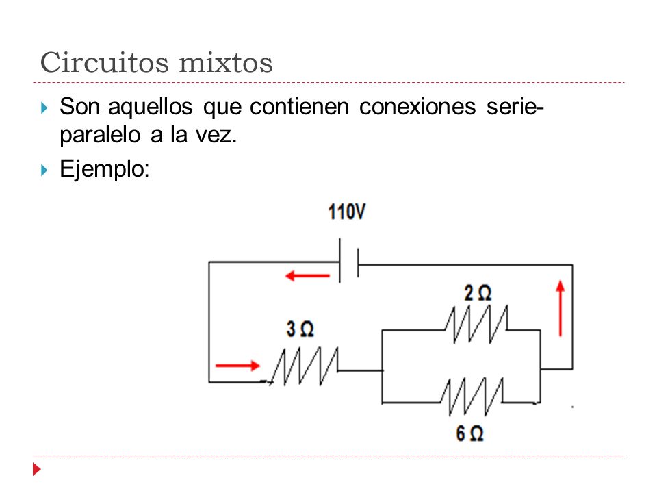 Circuitos mixtos Son aquellos que contienen conexiones serie- paralelo a la vez. Ejemplo: