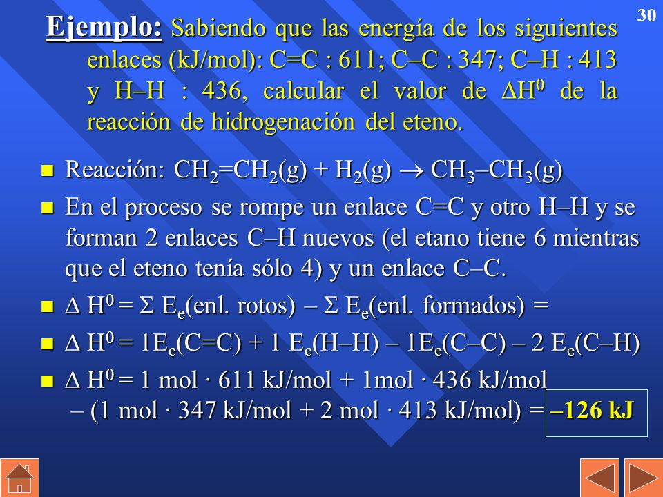 Ejemplo: Sabiendo que las energía de los siguientes enlaces (kJ/mol): C=C : 611; C–C : 347; C–H : 413 y H–H : 436, calcular el valor de H0 de la reacción de hidrogenación del eteno.