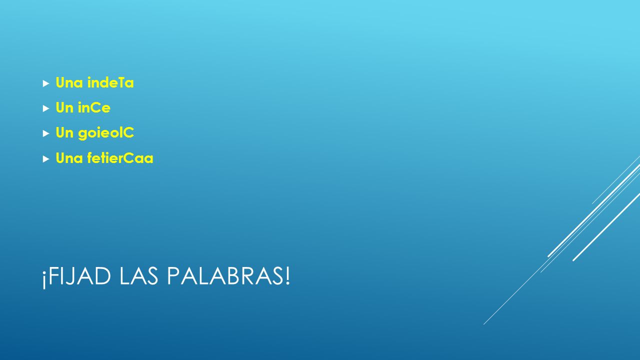 Una indeTa Un inCe Un goieolC Una fetierCaa ¡Fijad las palabras!