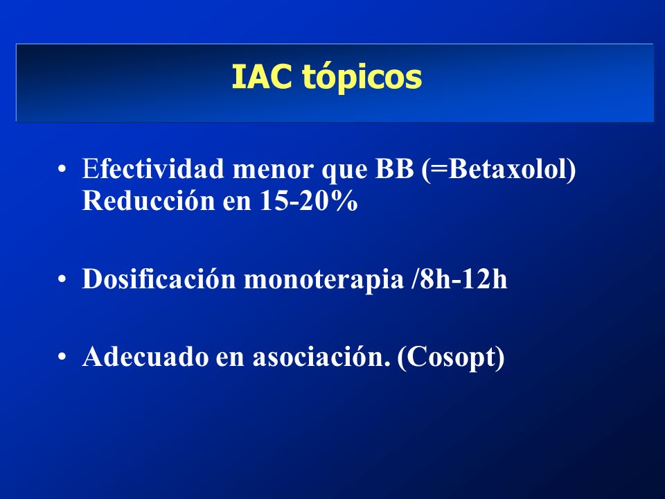 IAC tópicos Efectividad menor que BB (=Betaxolol) Reducción en 15-20%