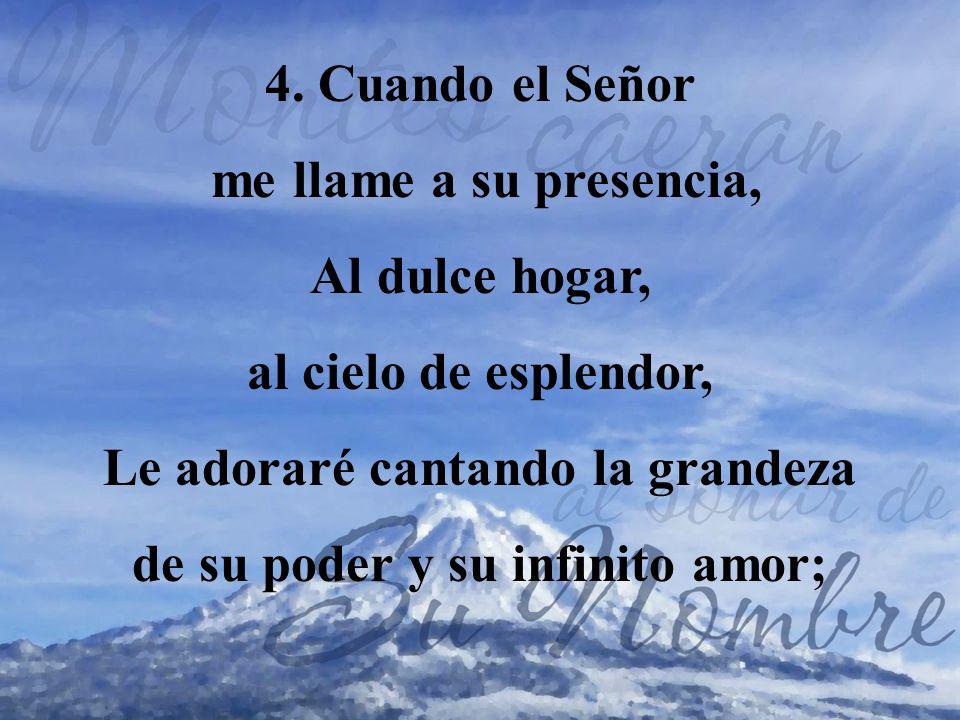 Le adoraré cantando la grandeza de su poder y su infinito amor;