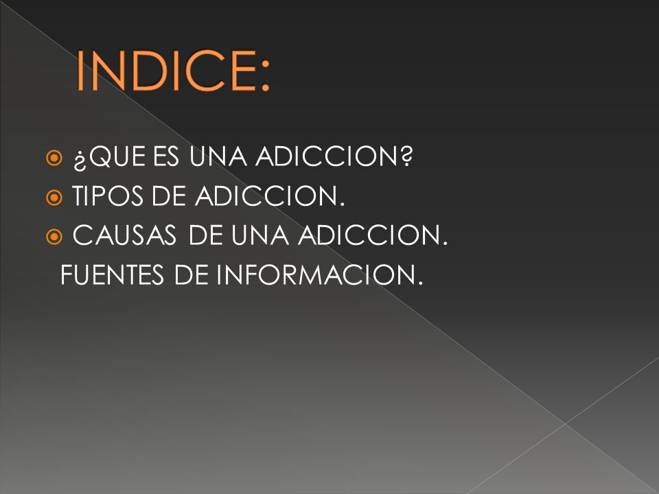 INDICE: ¿QUE ES UNA ADICCION TIPOS DE ADICCION.