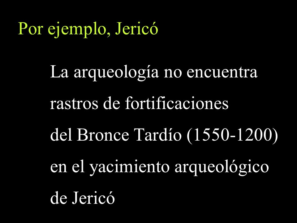 Por ejemplo, Jericó La arqueología no encuentra. rastros de fortificaciones. del Bronce Tardío ( )