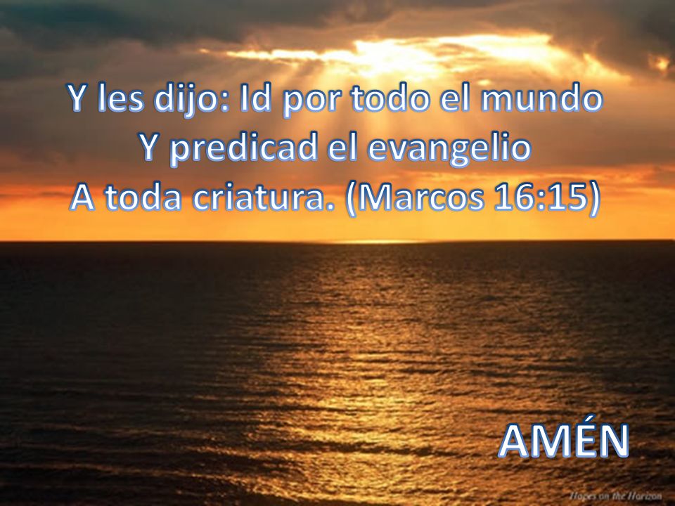 AMÉN Y les dijo: Id por todo el mundo Y predicad el evangelio